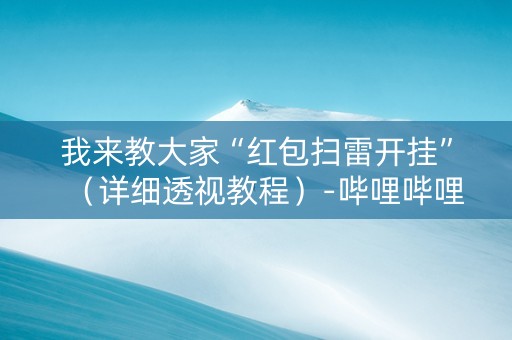 我来教大家“红包扫雷开挂”（详细透视教程）-哔哩哔哩