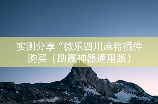 实测分享“微乐四川麻将插件购买（助赢神器通用版）