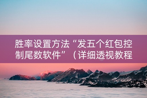 胜率设置方法“发五个红包控制尾数软件”（详细透视教程）-哔哩哔哩