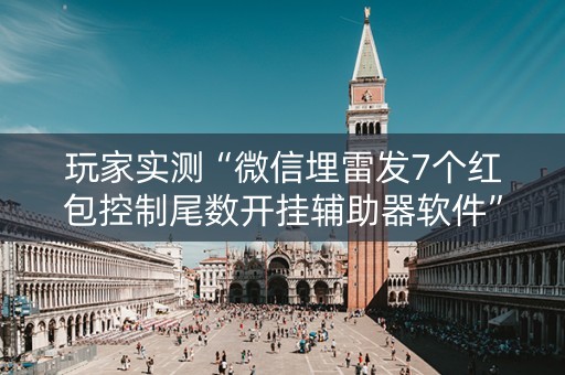 玩家实测“微信埋雷发7个红包控制尾数开挂辅助器软件”（详细透视教程）-哔哩哔哩