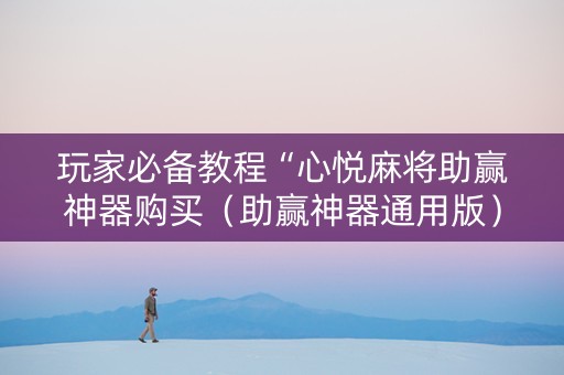 玩家必备教程“心悦麻将助赢神器购买（助赢神器通用版）