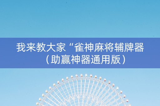 我来教大家“雀神麻将辅牌器（助赢神器通用版）