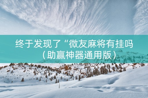 终于发现了“微友麻将有挂吗（助赢神器通用版）