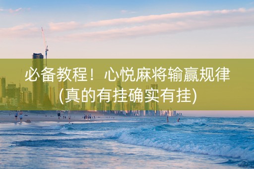 必备教程！心悦麻将输赢规律(真的有挂确实有挂)