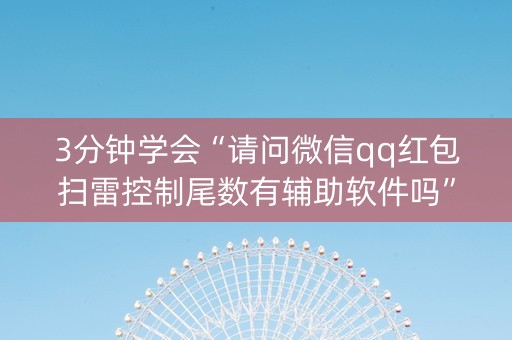 3分钟学会“请问微信qq红包扫雷控制尾数有辅助软件吗”（详细透视教程）-哔哩哔哩