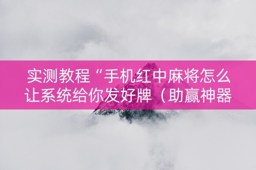 实测教程“手机红中麻将怎么让系统给你发好牌（助赢神器通用版）