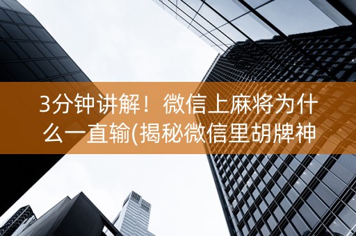 3分钟讲解！微信上麻将为什么一直输(揭秘微信里胡牌神器)