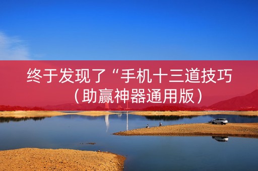 终于发现了“手机十三道技巧（助赢神器通用版）