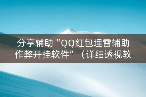 分享辅助“QQ红包埋雷辅助作弊开挂软件”（详细透视教程）-哔哩哔哩