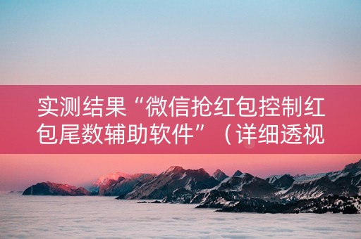 实测结果“微信抢红包控制红包尾数辅助软件”（详细透视教程）-哔哩哔哩