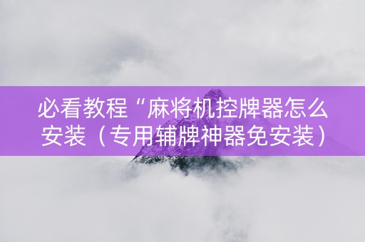 必看教程“麻将机控牌器怎么安装（专用辅牌神器免安装）