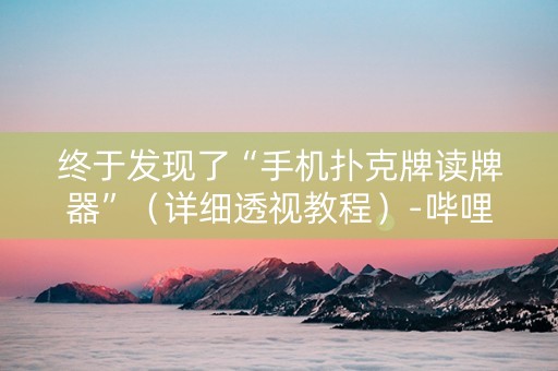 终于发现了“手机扑克牌读牌器”（详细透视教程）-哔哩哔哩