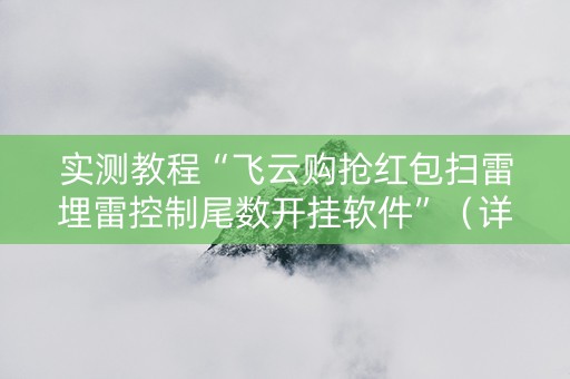 实测教程“飞云购抢红包扫雷埋雷控制尾数开挂软件”（详细透视教程）-哔哩哔哩