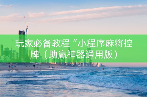 玩家必备教程“小程序麻将控牌（助赢神器通用版）