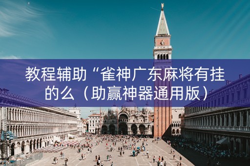教程辅助“雀神广东麻将有挂的么（助赢神器通用版）