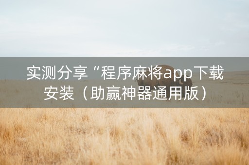 实测分享“程序麻将app下载安装（助赢神器通用版）