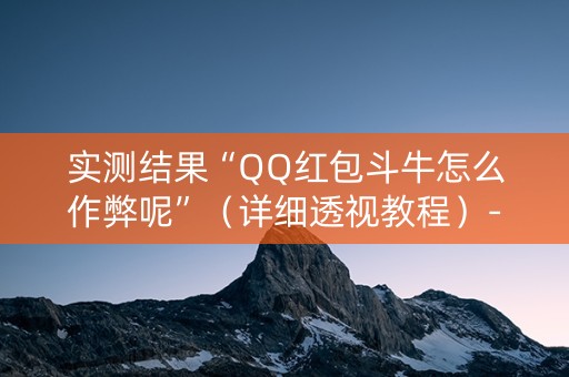 实测结果“QQ红包斗牛怎么作弊呢”（详细透视教程）-哔哩哔哩