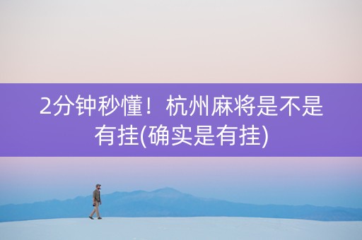 2分钟秒懂！杭州麻将是不是有挂(确实是有挂)