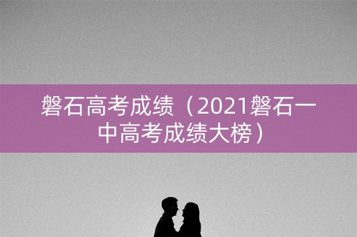 磐石高考成绩（2021磐石一中高考成绩大榜）