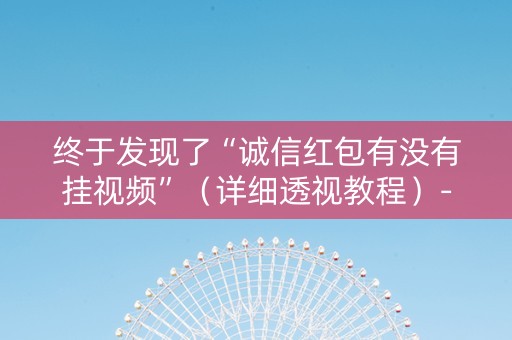 终于发现了“诚信红包有没有挂视频”（详细透视教程）-哔哩哔哩