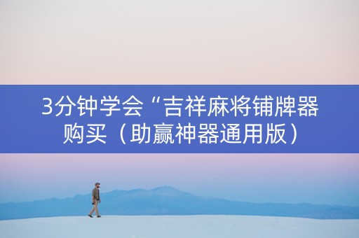 3分钟学会“吉祥麻将铺牌器购买（助赢神器通用版）