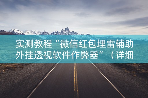 实测教程“微信红包埋雷辅助外挂透视软件作弊器”（详细透视教程）-哔哩哔哩