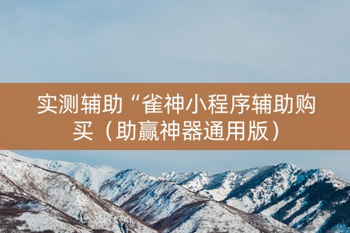 实测辅助“雀神小程序辅助购买（助赢神器通用版）