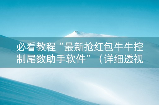 必看教程“最新抢红包牛牛控制尾数助手软件”（详细透视教程）-哔哩哔哩