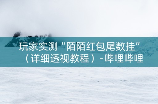 玩家实测“陌陌红包尾数挂”（详细透视教程）-哔哩哔哩