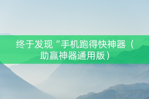 终于发现“手机跑得快神器（助赢神器通用版）