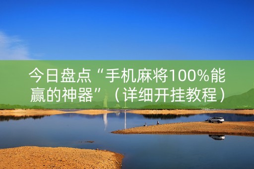 今日盘点“手机麻将100%能赢的神器”（详细开挂教程）-哔哩哔哩