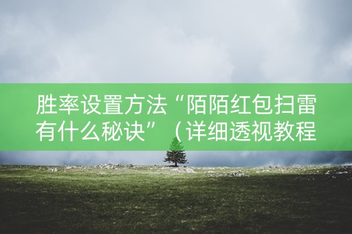 胜率设置方法“陌陌红包扫雷有什么秘诀”（详细透视教程）-哔哩哔哩
