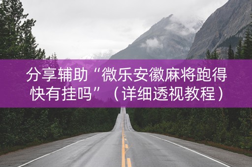 分享辅助“微乐安徽麻将跑得快有挂吗”（详细透视教程）-哔哩哔哩