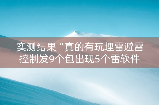 实测结果“真的有玩埋雷避雷控制发9个包出现5个雷软件有吗”（详细透视教程）-哔哩哔哩