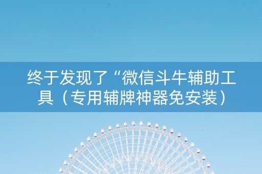 终于发现了“微信斗牛辅助工具（专用辅牌神器免安装）