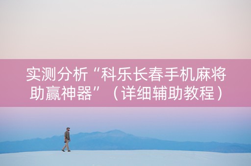 实测分析“科乐长春手机麻将助赢神器”（详细辅助教程）-哔哩哔哩