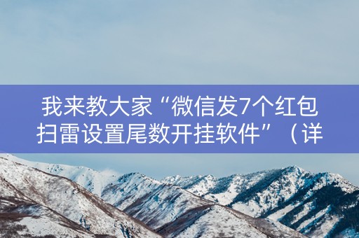 我来教大家“微信发7个红包扫雷设置尾数开挂软件”（详细透视教程）-哔哩哔哩
