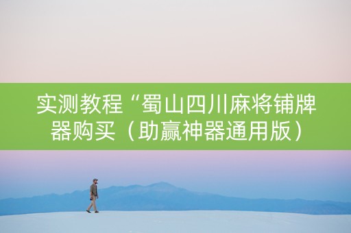 实测教程“蜀山四川麻将铺牌器购买（助赢神器通用版）