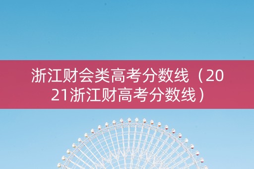 浙江财会类高考分数线（2021浙江财高考分数线）