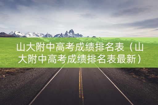 山大附中高考成绩排名表（山大附中高考成绩排名表最新）