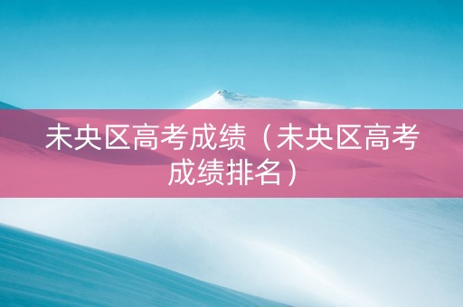 未央区高考成绩（未央区高考成绩排名）