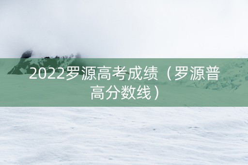 2022罗源高考成绩（罗源普高分数线）