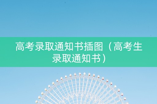 高考录取通知书插图（高考生录取通知书）