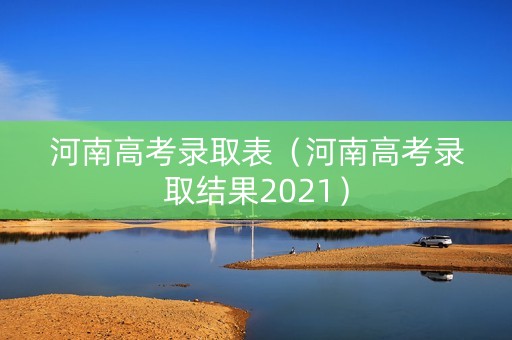 河南高考录取表（河南高考录取结果2021）
