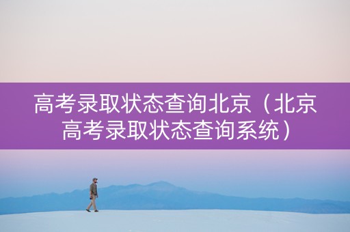 高考录取状态查询北京（北京高考录取状态查询系统）
