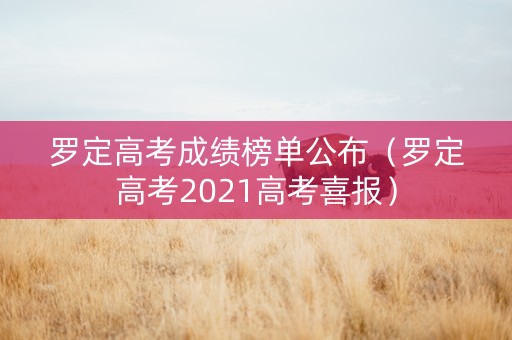 罗定高考成绩榜单公布（罗定高考2021高考喜报）