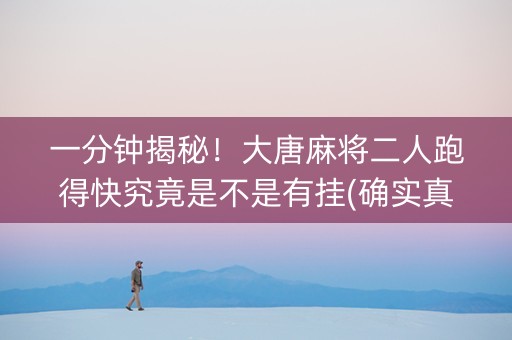 一分钟揭秘！大唐麻将二人跑得快究竟是不是有挂(确实真有挂)