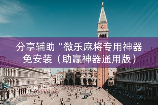 分享辅助“微乐麻将专用神器免安装（助赢神器通用版）
