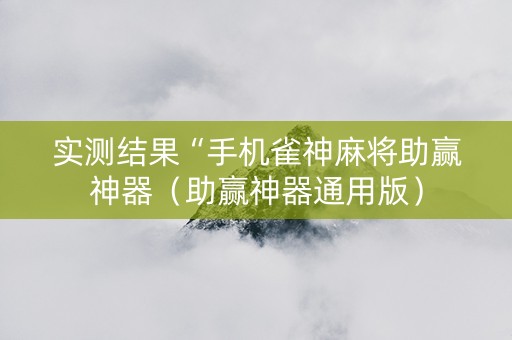 实测结果“手机雀神麻将助赢神器（助赢神器通用版）
