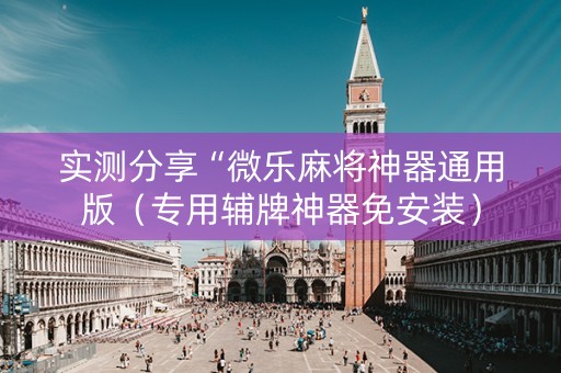 实测分享“微乐麻将神器通用版（专用辅牌神器免安装）